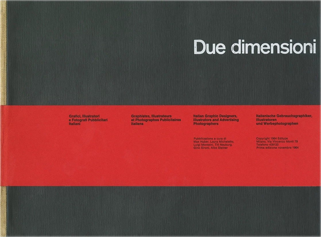 Due dimensioni, Grafici, illustratori e fotografi pubblicitari italiani, Max Huber, Laura Micheletto, Luigi Montaini, Till Neuburg, Gino Sironi, Albe Steiner (a cura di), 1964, Editype, Rassegna di designer, illustratori, grafici e artisti pubblicitari italiani in attività durante gli anni '60. Ogni pagina è dedicata a un singolo autore e illustra alcuni dei suoi lavori.