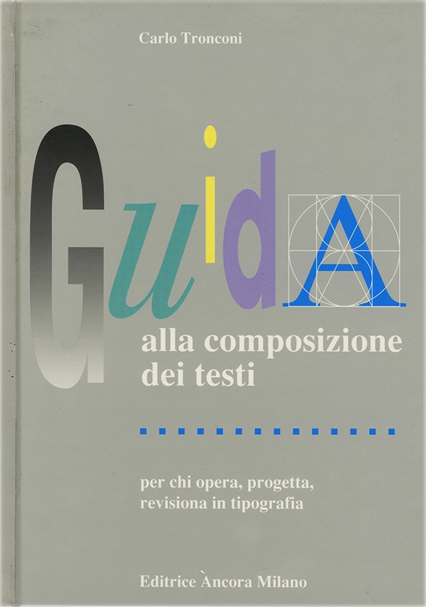 Guida alla composizione dei testi, per chi opera, progetta, revisiona in tipografia, Carlo Tronconi, 1992, Editrice Àncora Milano
