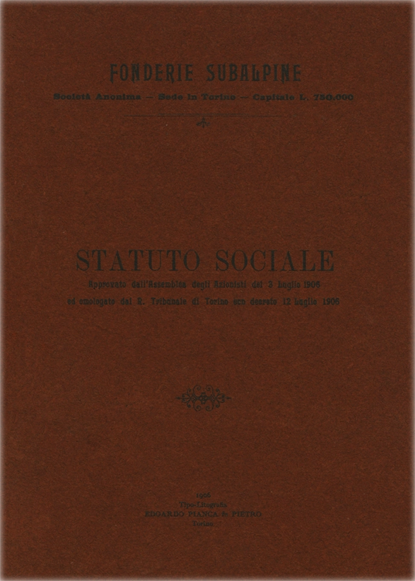 Statuto Sociale Società Anonima Fonderie Subalpine. Prima edizione. Anno 1906. Tipo-Litografia Edoardo Pianca fu Pietro. Torino, Via Bologna, N. 75.