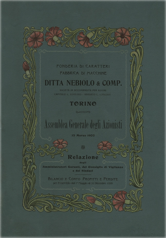 Assemblea Generale degli Azionisti, 1900. Documento della Società Nebiolo, report dell’assemblea generale degli azionisti del 12 marzo 1900. Relazione degli Amministratori Gerenti del Consiglio di Vigilanza e dei sindaci. Bilancio e Conto Profitti e Perdite per l’Esercizio dal 1° maggio al 31 Dicembre 1899. La Società Nebiolo è stata fondata a Torino nel 1880. Si è specializzata in caratteri tipografici e macchine da stampa. Tra il 1908 e il 1918 ha operato come Società Augusta e successivamente si è fusa con Urania, mantenendo il nome Nebiolo & Comp. Ha cessato l’attività nel 1993.