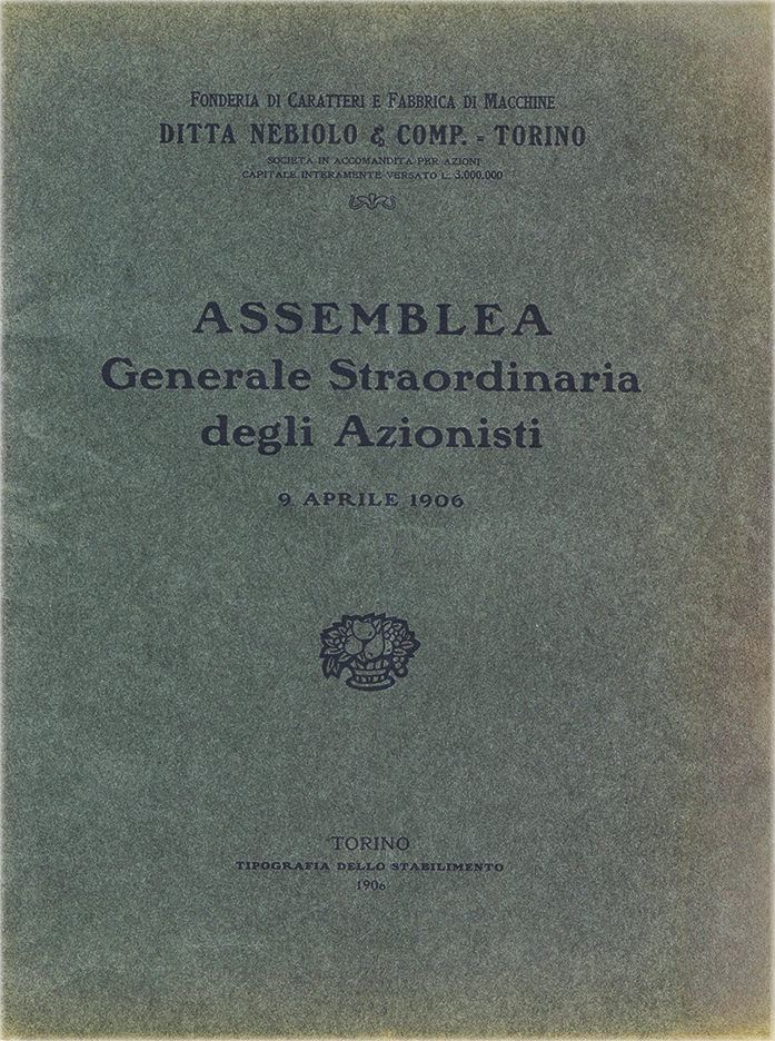 Assemblea Generale degli Azionisti, 1906. Documento della Società Nebiolo, report dell’assemblea generale straordinaria degli azionisti del 9 aprile 1906. La Società Nebiolo è stata fondata a Torino nel 1880. Si è specializzata in caratteri tipografici e macchine da stampa. Tra il 1908 e il 1918 ha operato come Società Augusta e successivamente si è fusa con Urania, mantenendo il nome Nebiolo & Comp. Ha cessato l’attività nel 1993.