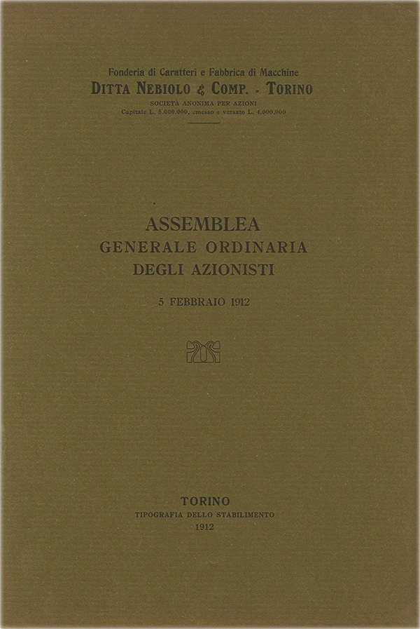 Assemblea Generale Ordinaria degli Azionisti, 1912. Documento della Società Nebiolo, report dell’assemblea generale ordinaria degli azionisti del 5 febbraio 1912. La Società Nebiolo è stata fondata a Torino nel 1880. Si è specializzata in caratteri tipografici e macchine da stampa. Tra il 1908 e il 1918 ha operato come Società Augusta e successivamente si è fusa con Urania, mantenendo il nome Nebiolo & Comp. Ha cessato l’attività nel 1993.