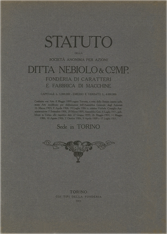 Statuto, 1911. Documento della Società Nebiolo, statuto della Fonderia di Caratteri e Fabbrica di Macchine, ditta Nebiolo & Comp con sede a Torino. La Società Nebiolo è stata fondata a Torino nel 1880. Si è specializzata in caratteri tipografici e macchine da stampa. Tra il 1908 e il 1918 ha operato come Società Augusta e successivamente si è fusa con Urania, mantenendo il nome Nebiolo & Comp. Ha cessato l’attività nel 1993.