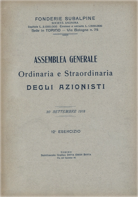 Assemblea Generale Ordinaria degli Azionisti – Società Anonima. Prima edizione. Anno 1918. Stabilimento Grafico Ditta Eredi Botta. 12° Esercizio. Fonderie Subalpine. Torino, Via Bologna N. 75.