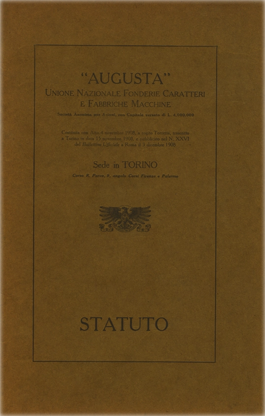 Statuto della Società, 1908, Società Augusta Torino. Documento della Società Augusta con sede a Torino. Statuto della società, costituita il 4 novembre 1908. La Società Augusta di Torino fu attiva tra il 1908 e il 1918. Specializzata in macchinari per la stampa, nacque come evoluzione della fonderia Nebiolo. Operava nel settore industriale tipografico. Contribuì allo sviluppo della stampa italiana e fu assorbita dalla Nebiolo nel 1918.