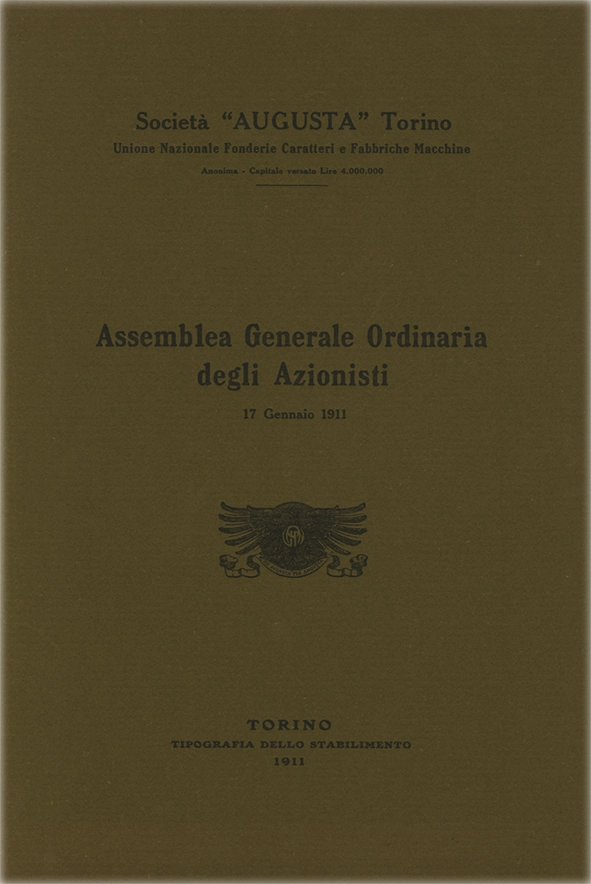Assemblea Generale Ordinaria degli Azionisti, 1911, Società Augusta Torino. Documento della Società Augusta di Torino, report dell’Assemblea Generale Ordinaria degli Azionisti del 17 gennaio 1911. La Società Augusta di Torino fu attiva tra il 1908 e il 1918. Specializzata in macchinari per la stampa, nacque come evoluzione della fonderia Nebiolo. Operava nel settore industriale tipografico. Contribuì allo sviluppo della stampa italiana e fu assorbita dalla Nebiolo nel 1918.