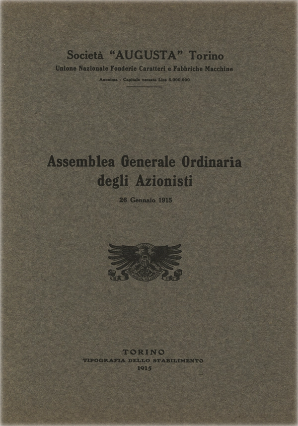 Assemblea Generale Ordinaria degli Azionisti, 1915, Società Augusta Torino. Documento della Società Augusta di Torino, report dell’Assemblea Generale Ordinaria degli Azionisti del 26 gennaio 1915. La Società Augusta di Torino fu attiva tra il 1908 e il 1918. Specializzata in macchinari per la stampa, nacque come evoluzione della fonderia Nebiolo. Operava nel settore industriale tipografico. Contribuì allo sviluppo della stampa italiana e fu assorbita dalla Nebiolo nel 1918.