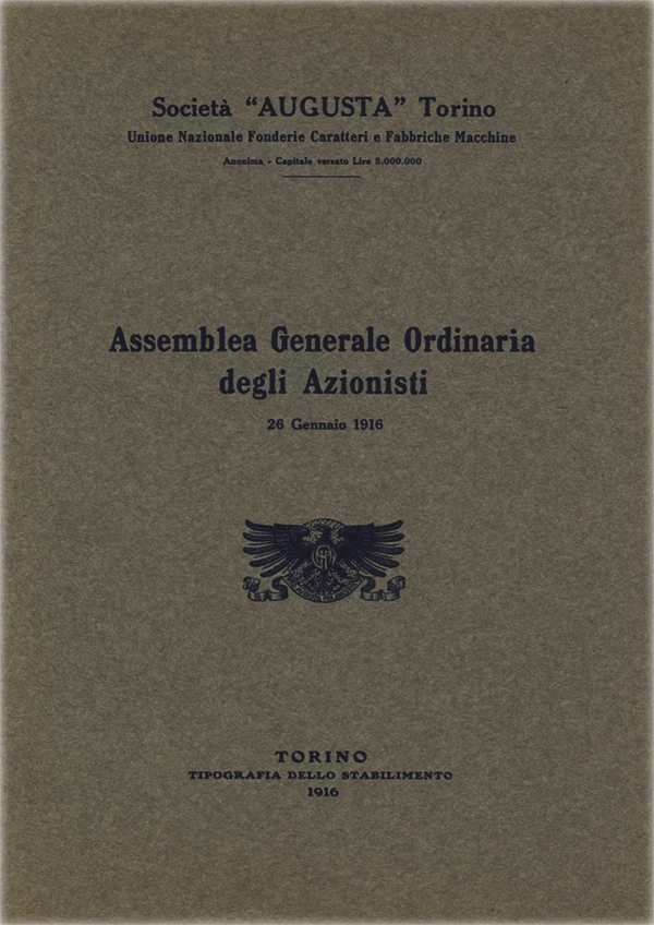 Assemblea Generale Ordinaria degli Azionisti, 1916, Società Augusta Torino. Documento della Società Augusta Torino, report dell’Assemblea Generale Ordinaria degli Azionisti del 26 gennaio 1916. La Società Augusta di Torino fu attiva tra il 1908 e il 1918. Specializzata in macchinari per la stampa, nacque come evoluzione della fonderia Nebiolo. Operava nel settore industriale tipografico. Contribuì allo sviluppo della stampa italiana e fu assorbita dalla Nebiolo nel 1918.