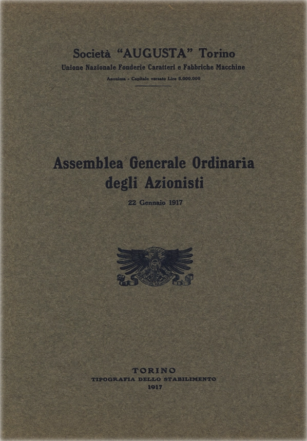 Assemblea Generale Ordinaria degli Azionisti, 1917, Società Augusta Torino. Documento della Società Augusta Torino, report dell’Assemblea Generale Ordinaria degli Azionisti del 22 gennaio 1917. La Società Augusta di Torino fu attiva tra il 1908 e il 1918. Specializzata in macchinari per la stampa, nacque come evoluzione della fonderia Nebiolo. Operava nel settore industriale tipografico. Contribuì allo sviluppo della stampa italiana e fu assorbita dalla Nebiolo nel 1918.
